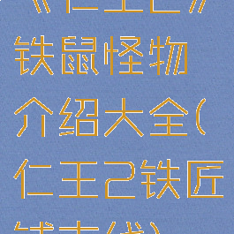 《仁王2》铁鼠怪物介绍大全(仁王2铁匠铺支线)