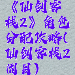 《仙剑客栈2》角色分配攻略(仙剑客栈2周目)