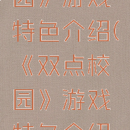 《双点校园》游戏特色介绍(《双点校园》游戏特色介绍怎么写)