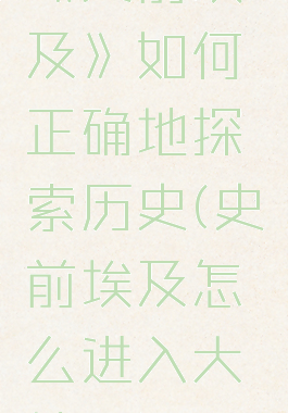 《史前埃及》如何正确地探索历史(史前埃及怎么进入大地图)
