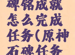 《原神》碑铭成就怎么完成任务(原神石碑任务奖励)