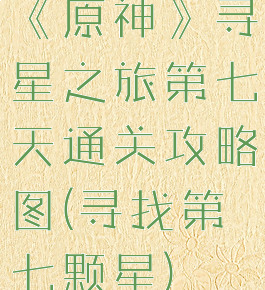 《原神》寻星之旅第七天通关攻略图(寻找第七颗星)
