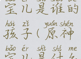 《原神》宝儿是谁的孩子(原神宝儿是什么人)
