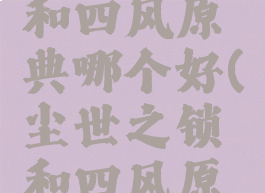 《原神》尘世之锁和四风原典哪个好(尘世之锁和四风原典伤害对比)