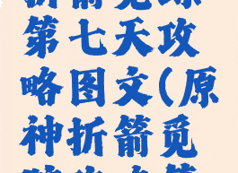 《原神》折箭觅踪第七天攻略图文(原神折箭觅踪攻略第七天奖励)
