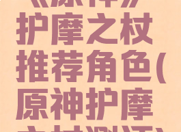 《原神》护摩之杖推荐角色(原神护摩之杖测评)