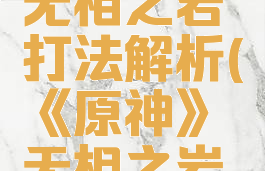 《原神》无相之岩打法解析(《原神》无相之岩打法解析)