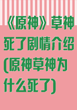《原神》草神死了剧情介绍(原神草神为什么死了)