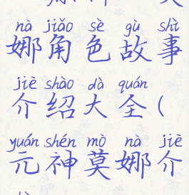 《原神》莫娜角色故事介绍大全(元神莫娜介绍)