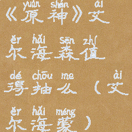 《原神》艾尔海森值得抽么(艾尔海蒙)