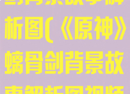 《原神》螭骨剑背景故事解析图(《原神》螭骨剑背景故事解析图视频)