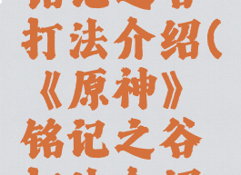 《原神》铭记之谷打法介绍(《原神》铭记之谷打法介绍图)