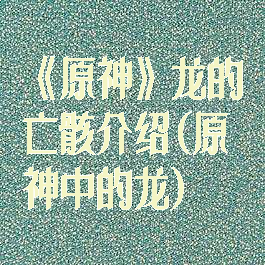 《原神》龙的亡骸介绍(原神中的龙)