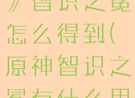 《原神手游》智识之冕怎么得到(原神智识之冕有什么用)
