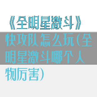 《全明星激斗》快攻队怎么玩(全明星激斗哪个人物厉害)