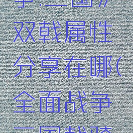 《全面战争:三国》双戟属性分享在哪(全面战争三国戟骑兵)