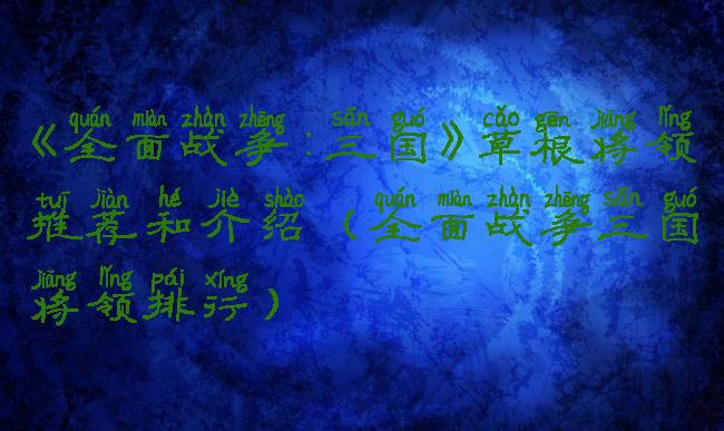 《全面战争:三国》草根将领推荐和介绍(全面战争三国将领排行)