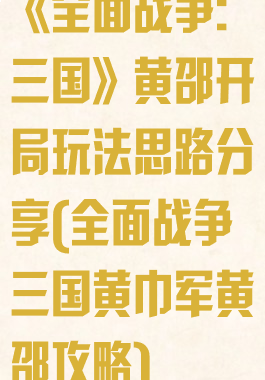 《全面战争:三国》黄邵开局玩法思路分享(全面战争三国黄巾军黄邵攻略)