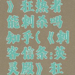 《刺客信条:英灵殿》狂热者能刺杀吗知乎(《刺客信条:英灵殿》狂热者能刺杀吗知乎)