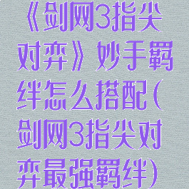《剑网3指尖对弈》妙手羁绊怎么搭配(剑网3指尖对弈最强羁绊)