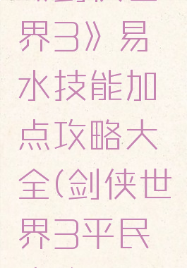《剑侠世界3》易水技能加点攻略大全(剑侠世界3平民攻略)