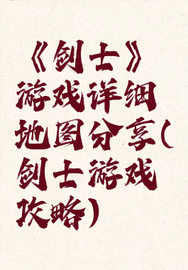《剑士》游戏详细地图分享(剑士游戏攻略)