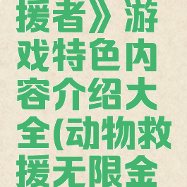 《动物救援者》游戏特色内容介绍大全(动物救援无限金币)