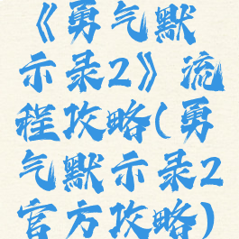 《勇气默示录2》流程攻略(勇气默示录2官方攻略)
