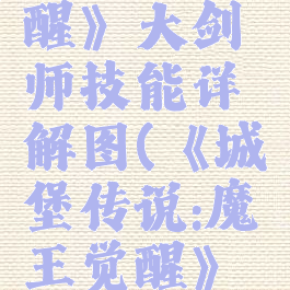 《城堡传说:魔王觉醒》大剑师技能详解图(《城堡传说:魔王觉醒》大剑师技能详解图)