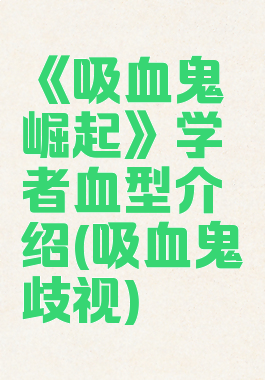 《吸血鬼崛起》学者血型介绍(吸血鬼歧视)