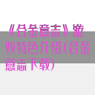 《合金意志》游戏特色介绍(合金意志下载)