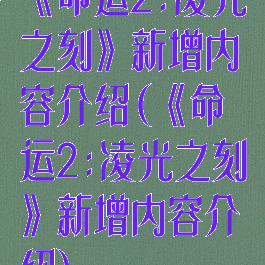 《命运2:凌光之刻》新增内容介绍(《命运2:凌光之刻》新增内容介绍)
