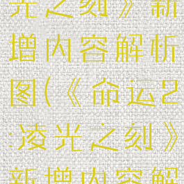 《命运2:凌光之刻》新增内容解析图(《命运2:凌光之刻》新增内容解析图)
