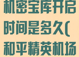 《和平精英》机密宝库开启时间是多久(和平精英机场密码箱)
