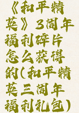 《和平精英》3周年福利碎片怎么获得的(和平精英三周年福利礼包)