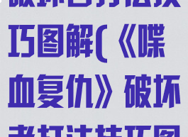 《喋血复仇》破坏者打法技巧图解(《喋血复仇》破坏者打法技巧图解视频)