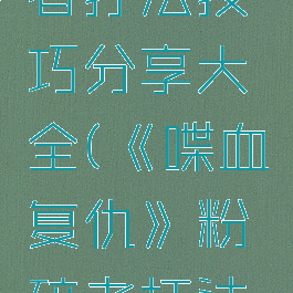 《喋血复仇》粉碎者打法技巧分享大全(《喋血复仇》粉碎者打法技巧分享大全)