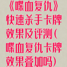 《喋血复仇》快速杀手卡牌效果及评测(喋血复仇卡牌效果叠加吗)