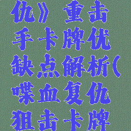 《喋血复仇》重击手卡牌优缺点解析(喋血复仇狙击卡牌搭配)