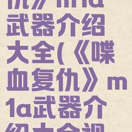 《喋血复仇》m1a武器介绍大全(《喋血复仇》m1a武器介绍大全视频)