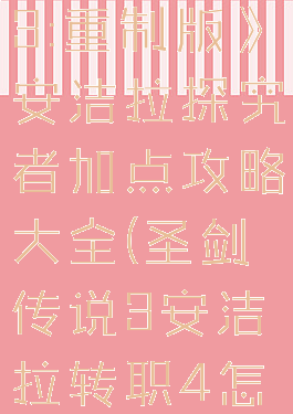 《圣剑传说3:重制版》安洁拉探究者加点攻略大全(圣剑传说3安洁拉转职4怎么打)