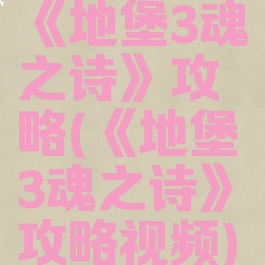 《地堡3魂之诗》攻略(《地堡3魂之诗》攻略视频)