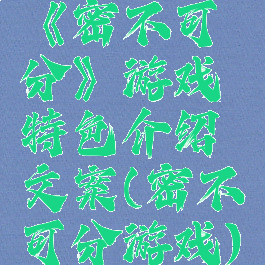 《密不可分》游戏特色介绍文案(密不可分游戏)