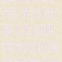 《密室逃脱8:逃出红色豪宅》第3关攻略大全(逃脱密室8红色豪宅攻略第八章)