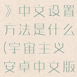 《宇宙主义》中文设置方法是什么(宇宙主义安卓中文版下载)