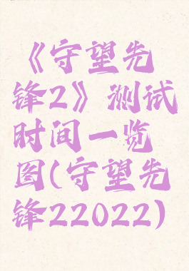 《守望先锋2》测试时间一览图(守望先锋22022)