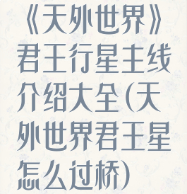 《天外世界》君王行星主线介绍大全(天外世界君王星怎么过桥)