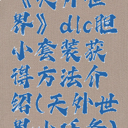 《天外世界》dlc胆小套装获得方法介绍(天外世界小任务)