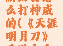 《天涯明月刀》手游太白怎么打神威的(《天涯明月刀》手游太白怎么打神威的)