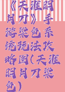 《天涯明月刀》手游染色系统玩法攻略图(天涯明月刀染色)